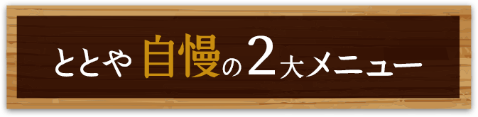 ととや自慢の２大メニュー